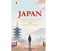 Japan: The First-timer’s Guide: How to Blend In and Travel Like a Local