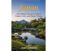 Japan: The Ultimate Traveler’s Guide to Temples, Cities, and Hidden Villages
