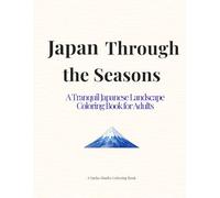 Japan Through the Seasons: A Tranquil Japanese Landscape Coloring Book for Adults (Japan Collection)