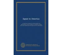 Japan to America: a symposium of papers by political leaders and representative citizens of Japan on conditions in Japan and on the relations between Japan and the United States