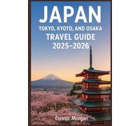 JAPAN: TOKYO, KYOTO, AND OSAKA TRAVEL GUIDE 2025-2026