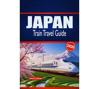 JAPAN TRAIN TRAVEL GUIDE 2026: Explore Scenic Journeys, City Connections, Rail Passes & Local Stays