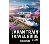 Japan Train Travel Guide 2026: Shinkansen Tips, Scenic Routes, Bullet Train Journeys, Temple Tours, Hidden Gems, and Cultural Experiences by Rail