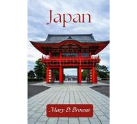 Japan Travel Guide 2024-2025: The Complete Guide to Exploring Japan, Its Cuisine and Must-See Amazing Attractions (Mary D. Browns Guidebooks)