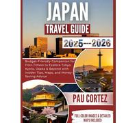 JAPAN TRAVEL GUIDE 2025-2026: Budget-Friendly Companion for First-Timers to Explore Tokyo, Kyoto, Osaka & Beyond with Insider Tips, Maps, and Money-Saving Advice