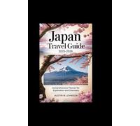 JAPAN TRAVEL GUIDE 2025-2026: Comprehensive Planner for Exploration and Discovery
