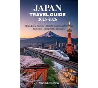 JAPAN TRAVEL GUIDE 2025-2026: Maps, Local Secrets, Cultural Etiquette and Seasonal Advice for Unforgettable Adventures
