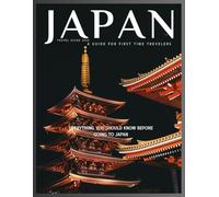 JAPAN TRAVEL GUIDE 2025: A GUIDE FOR FIRST TIME TRAVELLERS: Everything you should know before going to Japan