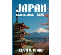 JAPAN TRAVEL GUIDE 2025: Explore Tokyo, Kyoto, Osaka and Beyond: Your 2025 Guide to Japan’s Cities, Culture, Hidden Gems and Seasonal Travel Tips