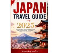 JAPAN TRAVEL GUIDE 2025 Guide: Discover Tokyo, Kyoto, Osaka & Beyond with Cultural Insights and Must-See Attractions