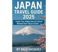 Japan Travel Guide 2025:: Insider Tips, Hidden Gems & Cultural Wonders from Tokyo to Kyoto
