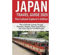 Japan Travel Guide 2025: The Cultural Explorer’s Edition: Plan the Ultimate Journey Through Japan’s Museums, Shrines, Temples, Food, History, and Rail Routes - With Insider Itineraries & Travel Tips.