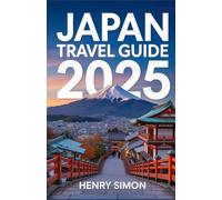 JAPAN TRAVEL GUIDE 2025: The Ultimate Japan Travel Companion: Explore Iconic Cities, Hidden Gems, Cultural Traditions & Practical Tips for Every Traveler