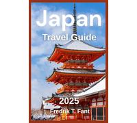 Japan Travel Guide 2025: Your Complete Companion to Japan: From Bustling Cities to Serene Temples, Foodie Delights and Off-the-Beaten-Path Adventures