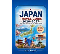 JAPAN Travel Guide 2026-2027: A First-Time Traveler’s Guide To Tokyo, Kyoto, Osaka, Mount Fuji, Food, Culture, Rail Travel, Temples, Onsen, Day Trips, And Easy Itineraries.