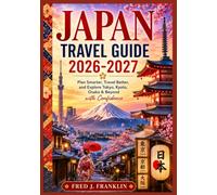 JAPAN TRAVEL GUIDE 2026-2027: Plan Smarter, Travel Better, and Explore Tokyo, Kyoto, Osaka & Beyond with Confidence