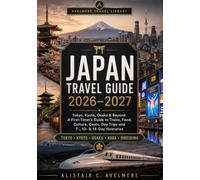 JAPAN TRAVEL GUIDE 2026-2027: Tokyo, Kyoto, Osaka & Beyond: A First-Timer's Guide to Trains, Food, Culture, Costs, Day Trips and 7-, 10- & 14-Day Itineraries