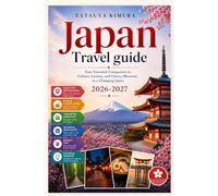Japan Travel guide 2026-2027: Your Essential Companion to Culture, Cuisine, and Cherry Blossoms in a Changing Japan