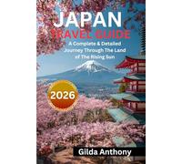 Japan Travel Guide 2026: A Complete & Detailed Journey Through The Land of The Rising Sun