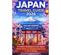 JAPAN TRAVEL GUIDE 2026: An Insider’s Roadmap to Iconic Sights, Hidden Gems, and Seamless Experiences for Every Budget