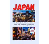JAPAN TRAVEL GUIDE 2026: Complete Handbook to Tokyo, Kyoto & Osaka: Hidden Gems, Food Secrets, JR Pass Hacks & Stress-Free 7-14 Day Itineraries for First-Timers