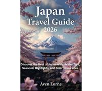 JAPAN TRAVEL GUIDE 2026: Discover the Best of Japan with Insider Tips, Seasonal Highlights, and Smart Itineraries