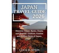 JAPAN TRAVEL GUIDE 2026: Discover Tokyo, Kyoto, Osaka and Beyond - Culture, Cuisine and Hidden Gems of Japan.