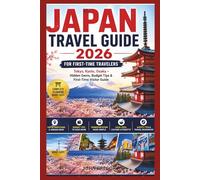 JAPAN TRAVEL GUIDE 2026 FOR FIRST-TIME TRAVELERS: Tokyo, Kyoto, Osaka - Hidden Gems, Budget Tips & First-Time Visitor Guide