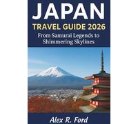 Japan Travel Guide 2026: From Samurai legend to shimmering Skylines