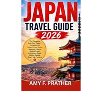 Japan Travel Guide 2026: The Complete First-Time Visitor's Companion to Tokyo, Kyoto, Osaka, Japanese Culture, Budget Travel, Rail Passes, Food, Hidden Gems & Smart Trip Planning