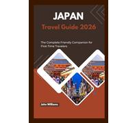 JAPAN TRAVEL GUIDE 2026: The Complete Friendly Companion for First-Time Travelers