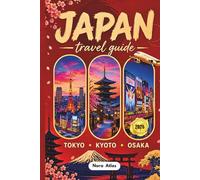 Japan Travel Guide 2026: Tokyo, Kyoto & Osaka: Family Itineraries, Budget Tips, Hidden Gems and Must-See Attractions
