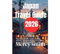 Japan Travel Guide 2026: Tokyo, Kyoto, Osaka & Hiroshima: Complete Itineraries, Transportation, Food, Culture, Hidden Gems, and Travel Tips for First-Time Visitors