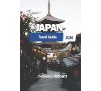 JAPAN Travel Guide 2026: Tokyo, Kyoto, Osaka, Hiroshima, Mount Fuji, Cultural Traditions, Accommodation Options, Regional Cuisine, and Flexible Itineraries for First-Time and Returning Visitors