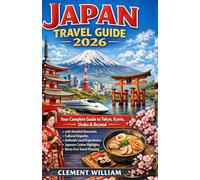 Japan Travel Guide 2026: Your Complete Guide to Tokyo, Kyoto, Osaka & Beyond with Detailed Itineraries, Cultural Etiquette, Authentic Local Experiences, Japanese Cuisine Highlights, and Stress-Free