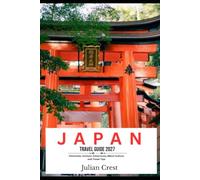 JAPAN TRAVEL GUIDE 2027 - Tokyo · Kyoto · Osaka · Hiroshima · Nara · Hakone · Nikko Hokkaido · Mount Fuji · Kanazawa · Okinawa · The Japan Rail Pass