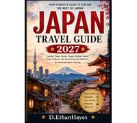 JAPAN TRAVEL GUIDE 2027: Your Complete Guide to Tokyo, Kyoto, Osaka, Japanese Food, Culture, Hidden Gems, and Unforgettable Experiences
