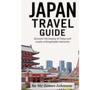 Japan travel guide: Discover the beauty of Tokyo and create unforgettable memories