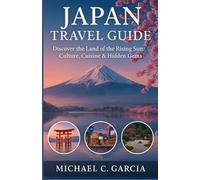 JAPAN TRAVEL GUIDE: Discover the Land of the Rising Sun: Culture, Cuisine & Hidden Gems