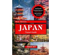 JAPAN TRAVEL GUIDE: Explore Iconic Cities, Cherry Blossoms, Hidden Villages, Local Cuisine & Seasonal Adventures