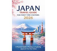 Japan Travel Guide for First Time Visitors 2026: A Practical Guide to Planning and Exploring Japan for First Time Visitors
