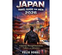 Japan Travel Guide for Men 2026: A Journey Through Innovation, Culture, and Adventure