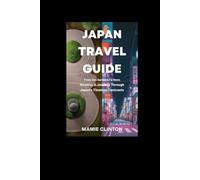 JAPAN TRAVEL GUIDE: From Zen Gardens to Neon Streets: A Journey Through Japan’s Timeless Contrasts