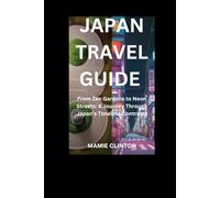 JAPAN TRAVEL GUIDE: From Zen Gardens to Neon Streets: A Journey Through Japan’s Timeless Contrasts