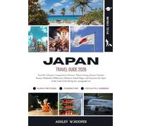 JAPAN TRAVEL GUIDE: The Ultimate Companion to Discover Tokyo’s Energy, Kyoto’s Timeless Beauty, Hokkaido’s Wilderness, Okinawa’s Island Magic, and Step Into the Spirit of the Land of the Rising Sun