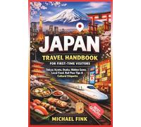 Japan Travel Handbook for First-Time Visitors: Tokyo, Kyoto, Osaka, Hidden Gems, Local Food, Rail Pass Tips, Cultural Etiquette, Best Day Trips, and Smart Planning Secrets for a Better Trip