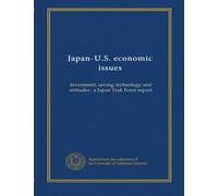 Japan-U.S. economic issues: investment, saving, technology and attitudes : a Japan Task Force report