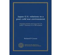 Japan-U.S. relations in a post-cold war environment: emerging trends and issues for U.S. policy : summary of a CRS seminar