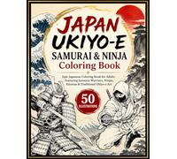 JAPAN UKIYO-E SAMURAI & NINJA Coloring Book: Epic Japanese Coloring Book for Adults Featuring Samurai Warriors, Ninjas, Katanas & Traditional Ukiyo-e Art