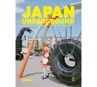 Japan Underground: Art, culture, mode, société, le Japon comme vous ne l'avez jamais lu !